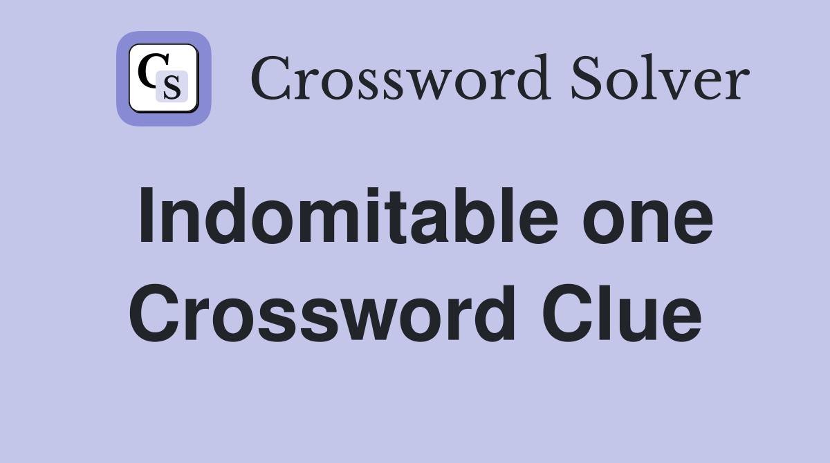 Indomitable one Crossword Clue