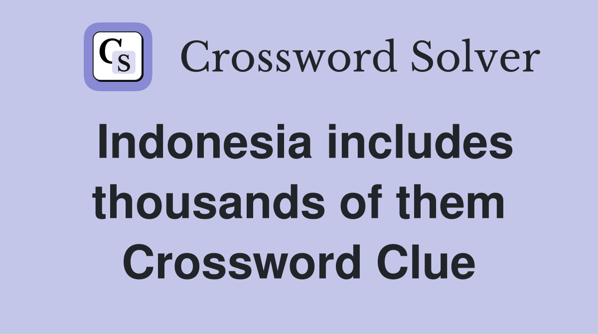 Indonesia includes thousands of them Crossword Clue