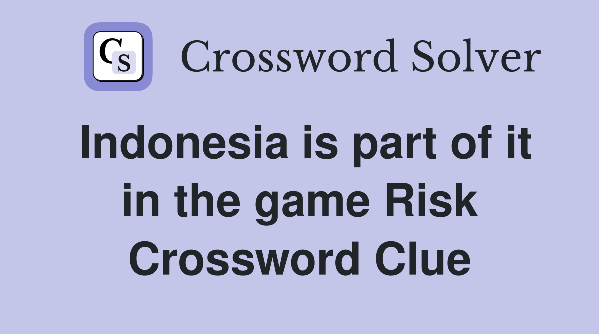 Indonesia is part of it in the game Risk Crossword Clue
