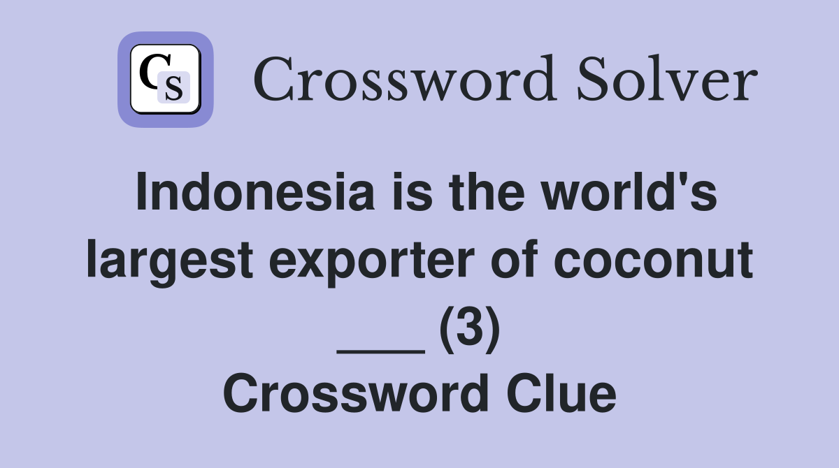 Indonesia is the world's largest exporter of coconut ___ (3) Crossword Clue
