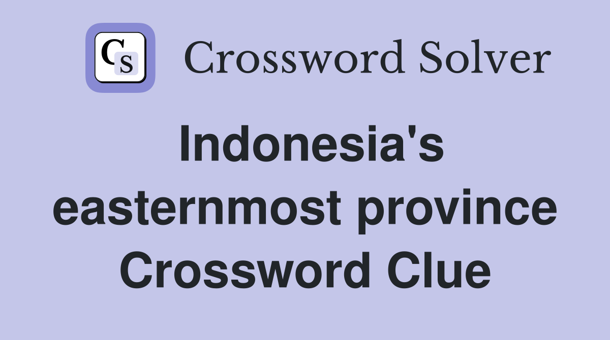Indonesia's easternmost province Crossword Clue