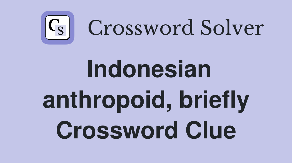Indonesian anthropoid, briefly Crossword Clue