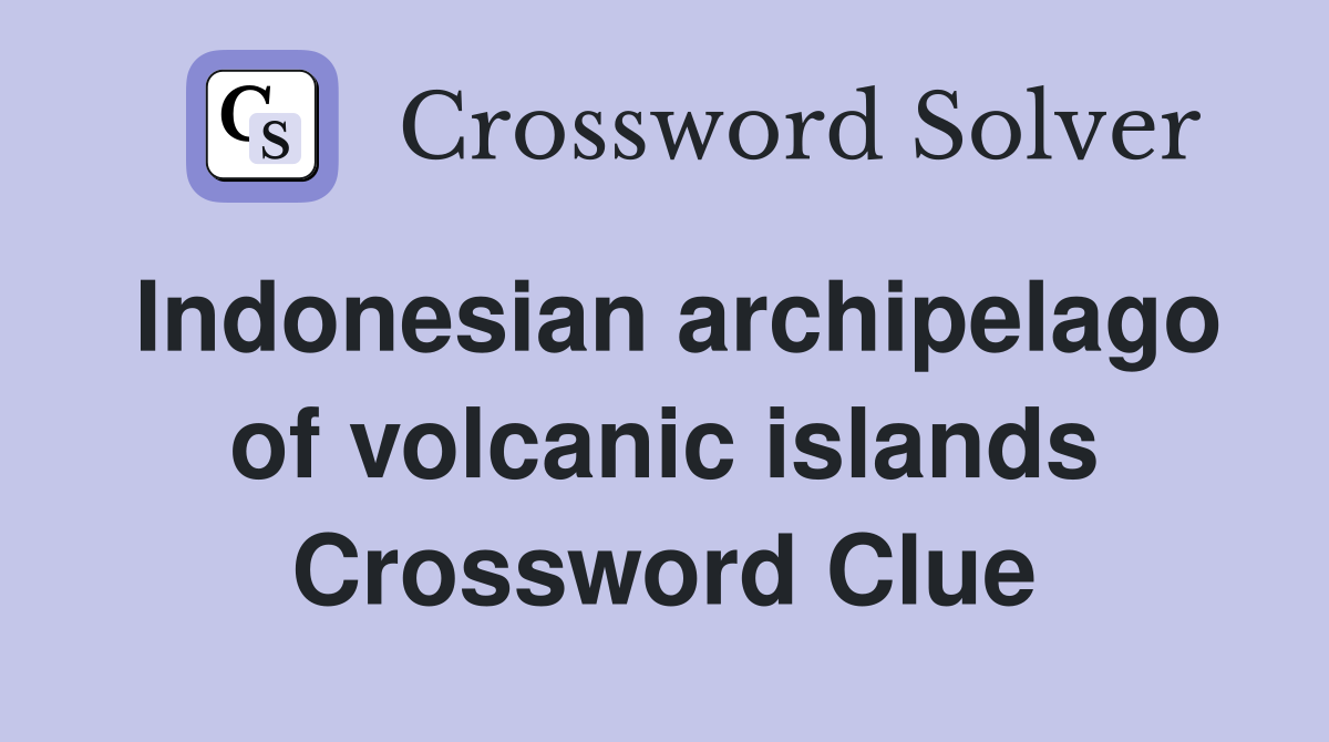 Indonesian archipelago of volcanic islands Crossword Clue
