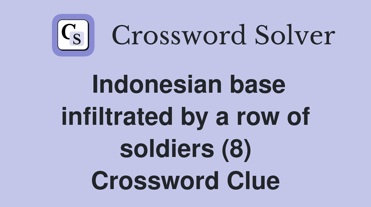 Indonesian base infiltrated by a row of soldiers (8) Crossword Clue