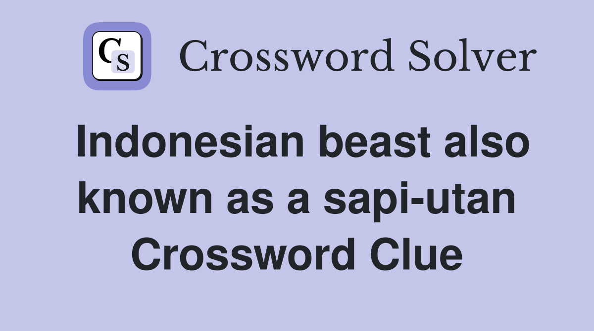 Indonesian beast also known as a sapi-utan Crossword Clue
