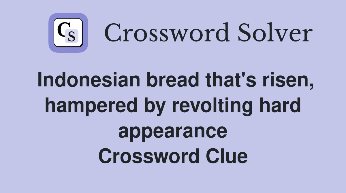Indonesian bread that's risen, hampered by revolting hard appearance Crossword Clue