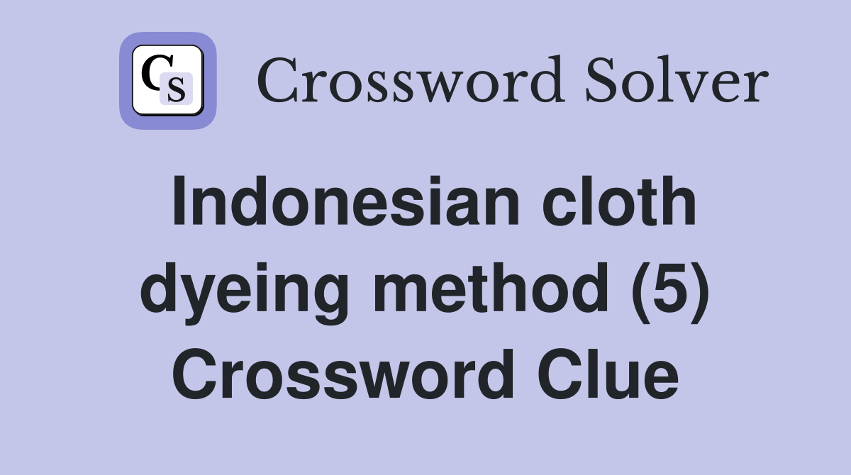 Indonesian cloth dyeing method (5) Crossword Clue