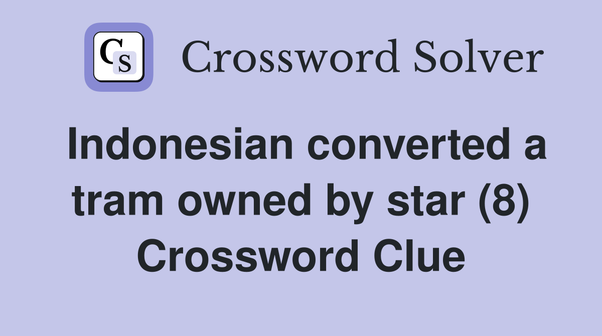 Indonesian converted a tram owned by star (8) Crossword Clue