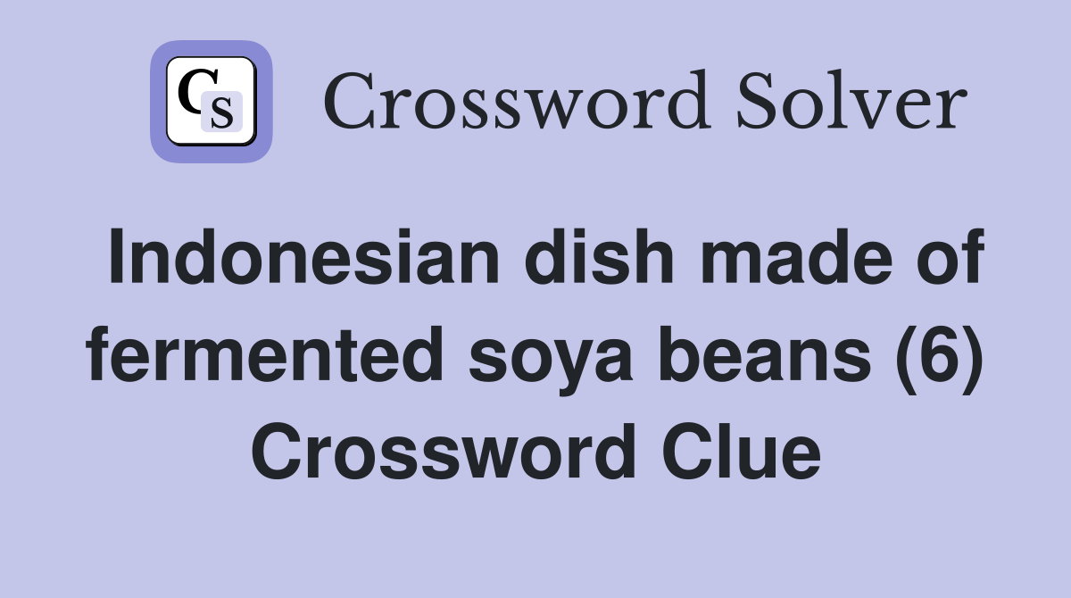 Indonesian dish made of fermented soya beans (6) Crossword Clue