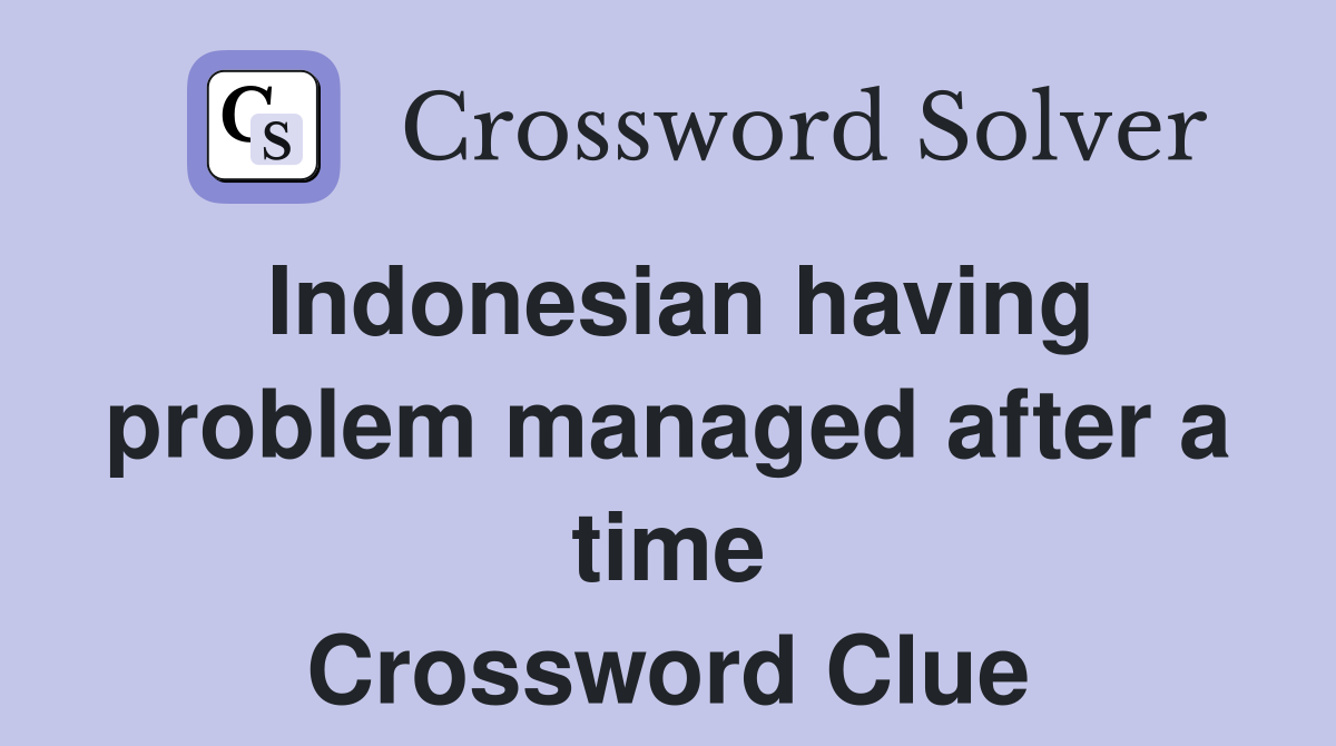Indonesian having problem managed after a time Crossword Clue