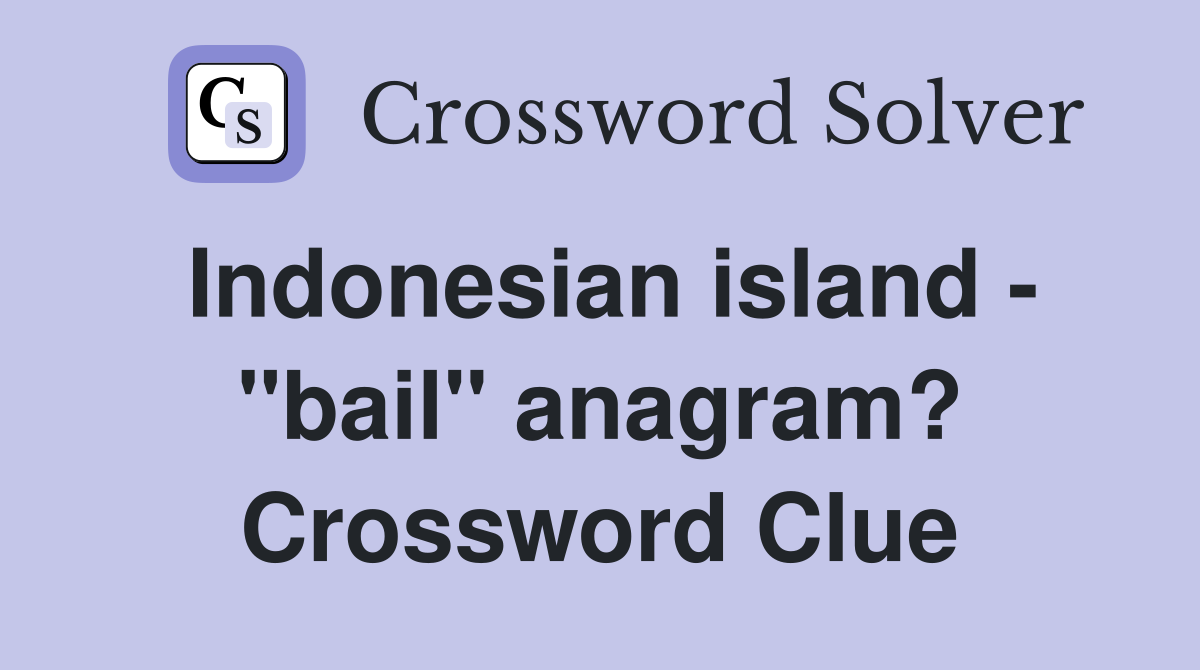 Indonesian island - "bail" anagram? Crossword Clue