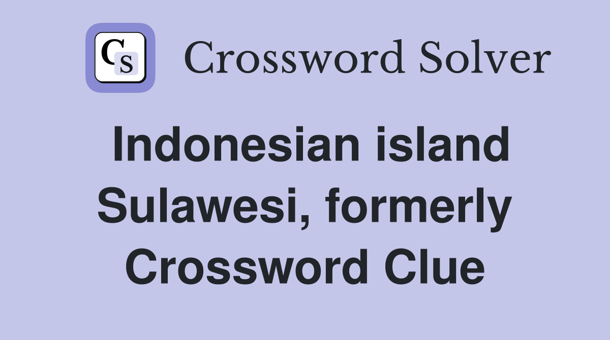 Indonesian island Sulawesi, formerly Crossword Clue