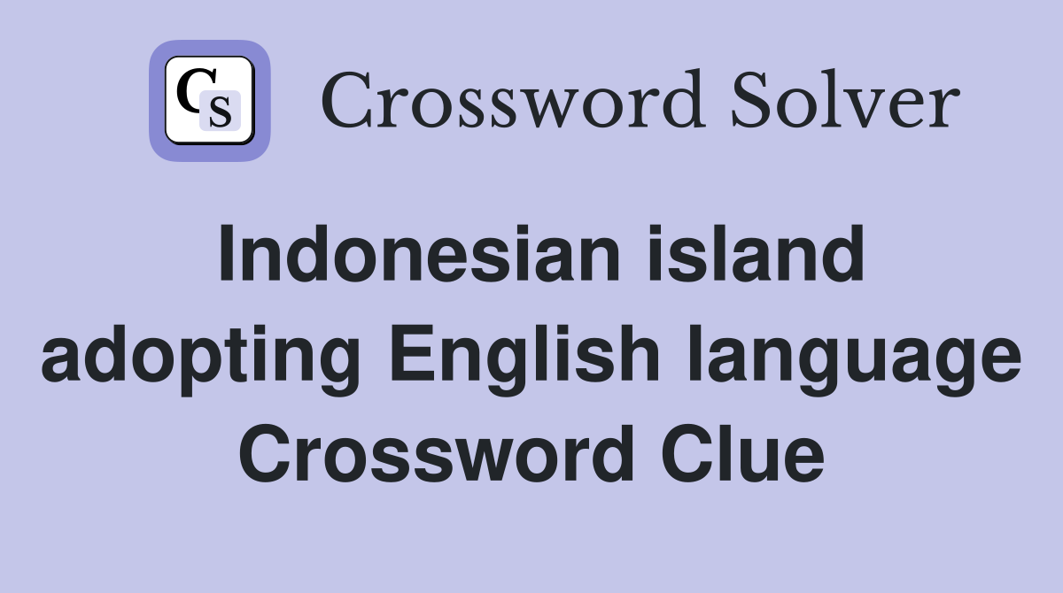 Indonesian island adopting English language Crossword Clue