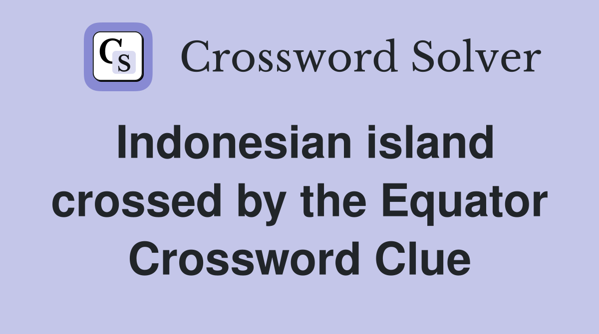 Indonesian island crossed by the Equator Crossword Clue