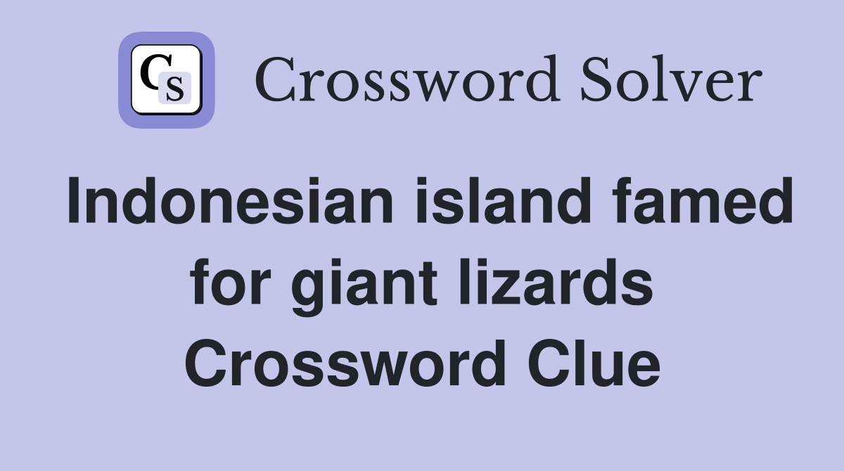 Indonesian island famed for giant lizards Crossword Clue