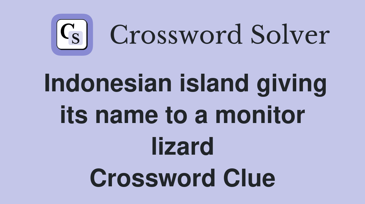 Indonesian island giving its name to a monitor lizard Crossword Clue