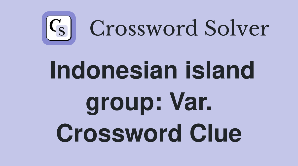 Indonesian island group: Var. Crossword Clue