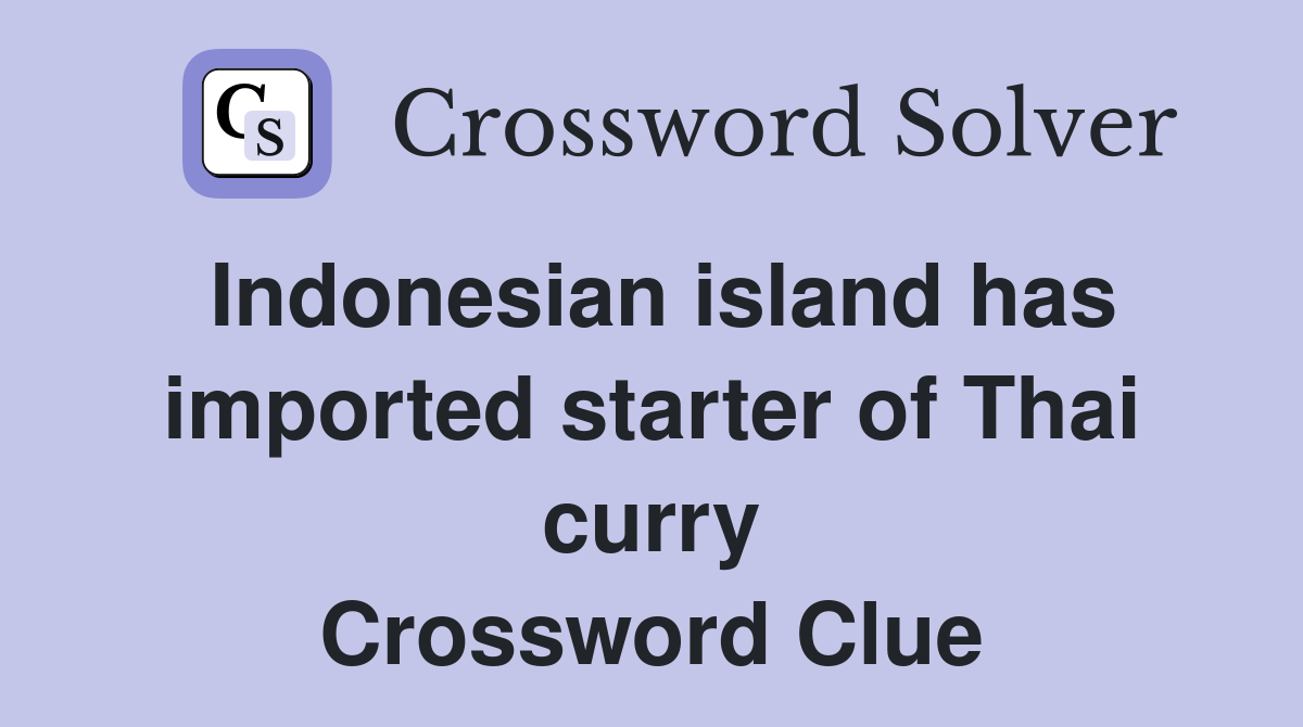 Indonesian island has imported starter of Thai curry Crossword Clue
