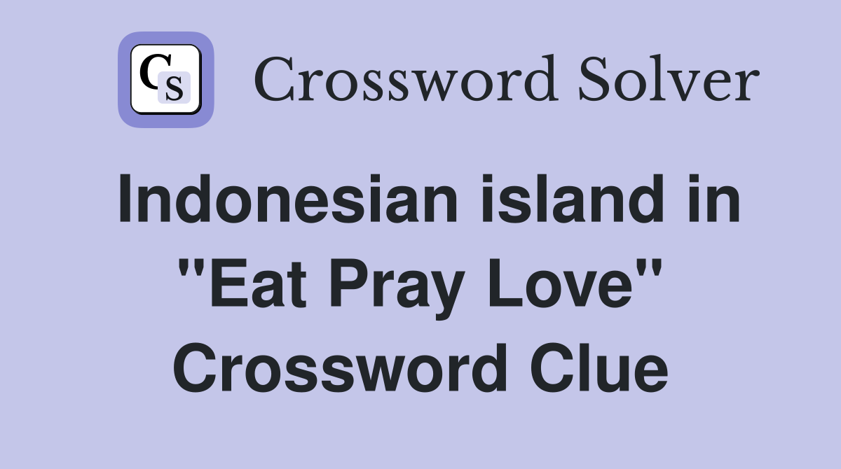 Indonesian island in "Eat Pray Love" Crossword Clue