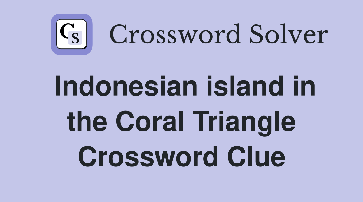 Indonesian island in the Coral Triangle Crossword Clue