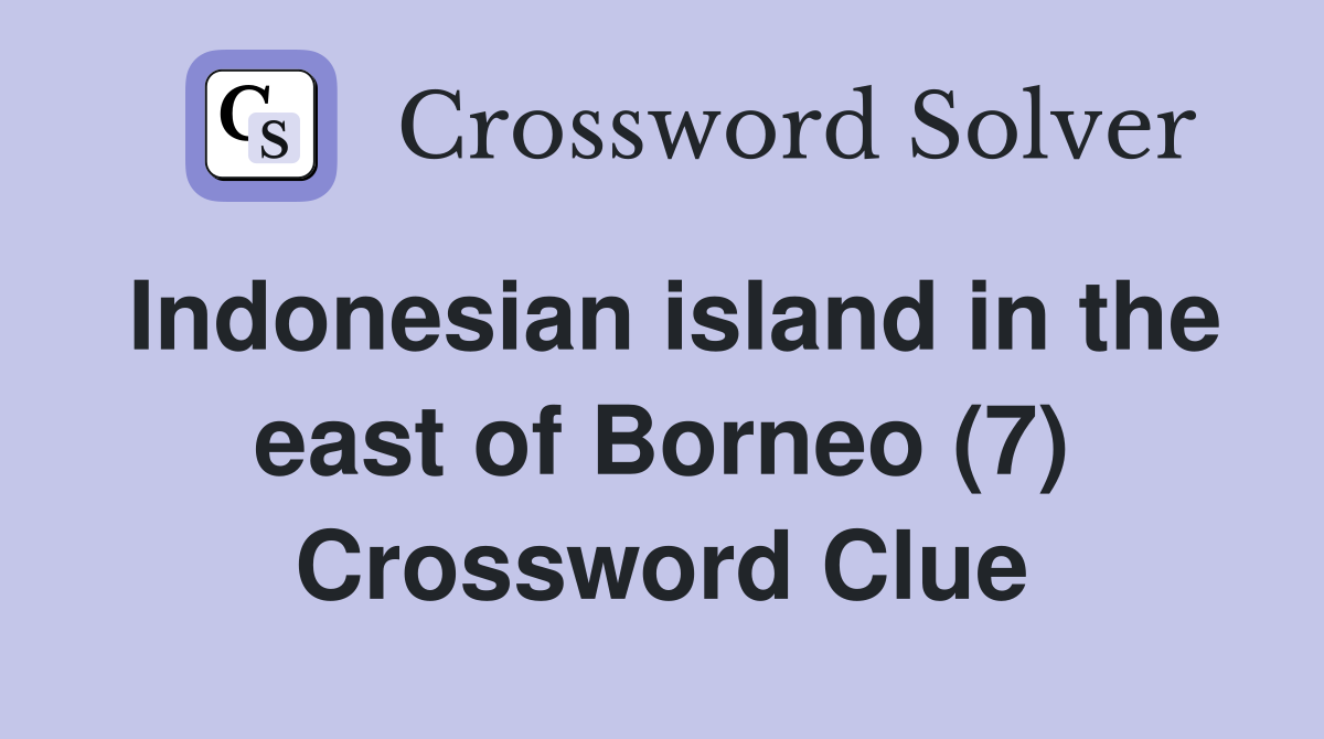 Indonesian island in the east of Borneo (7) Crossword Clue