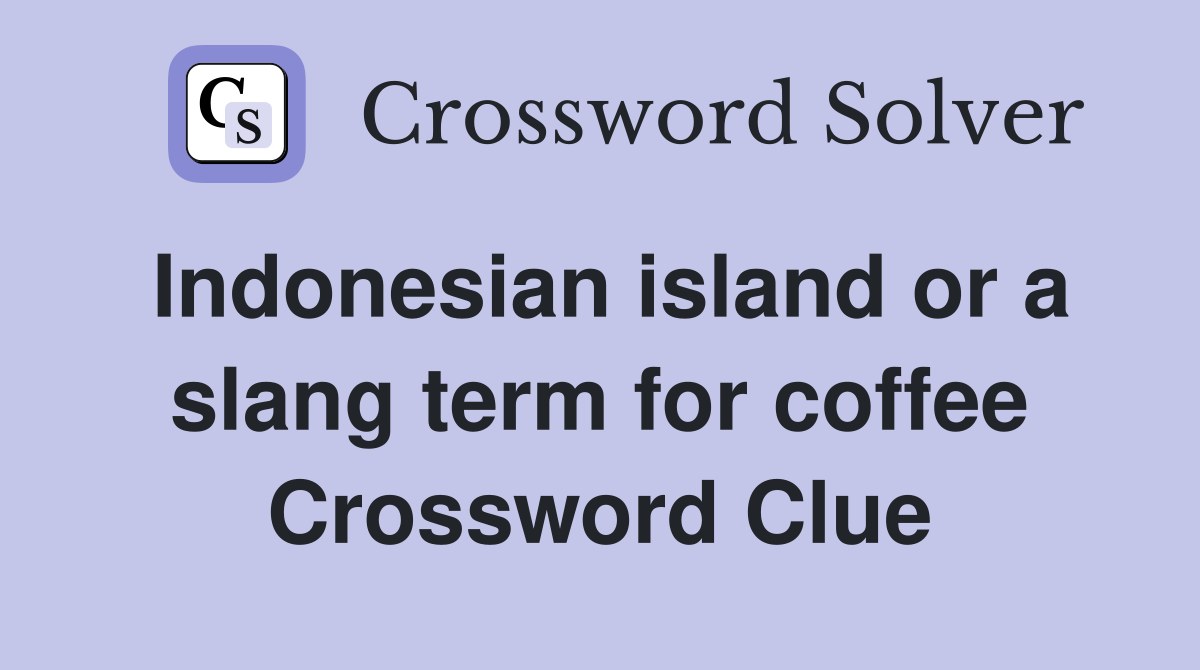 Indonesian island or a slang term for coffee Crossword Clue