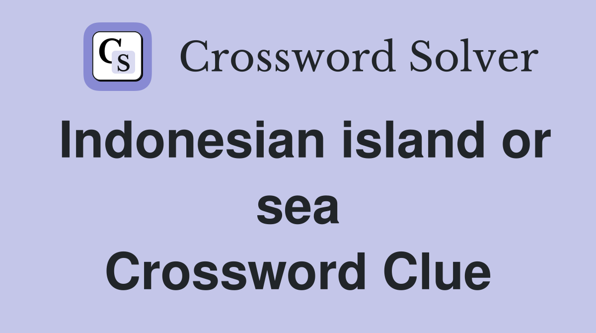 Indonesian island or sea Crossword Clue