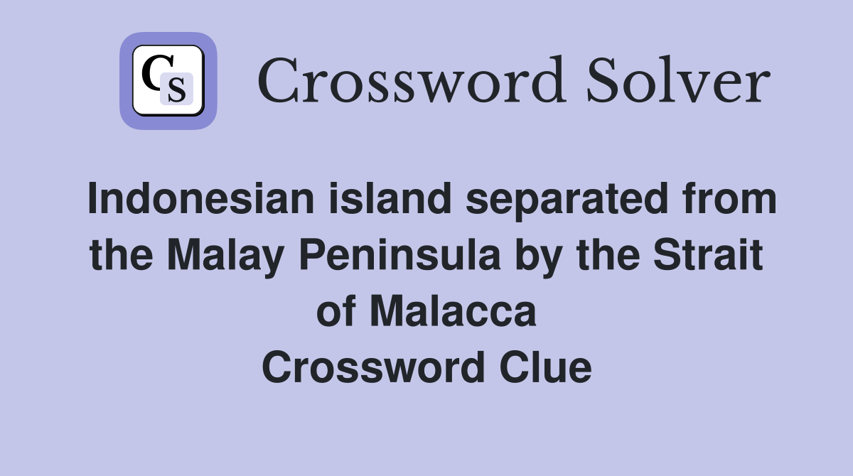 Indonesian island separated from the Malay Peninsula by the Strait of Malacca Crossword Clue