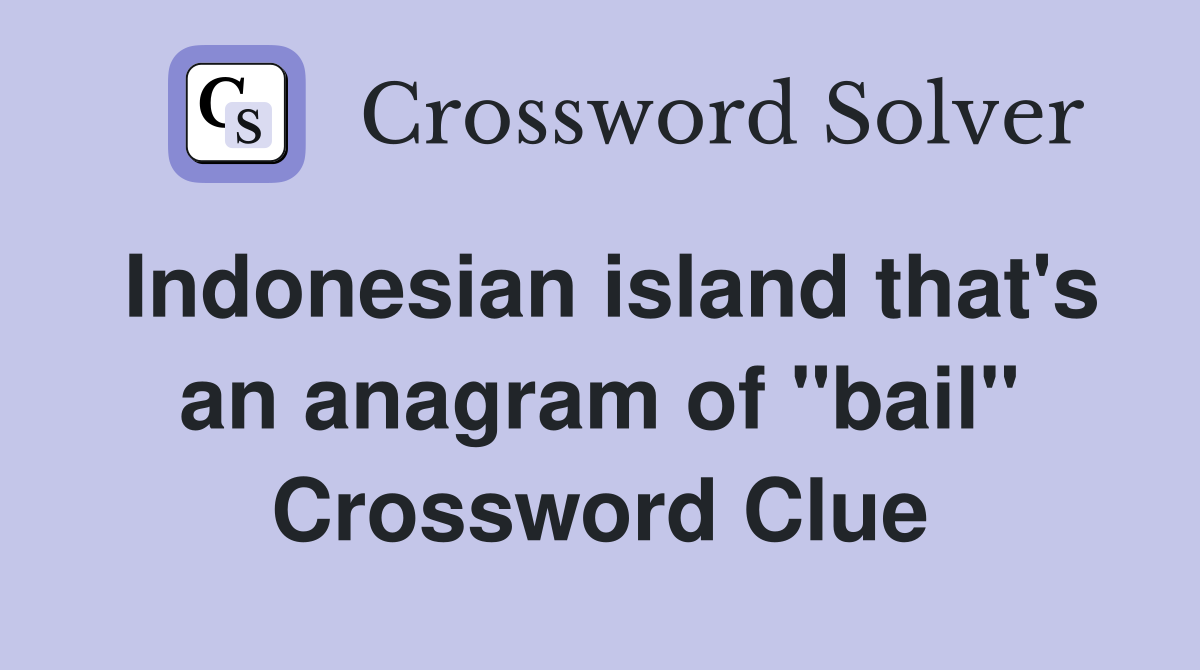 Indonesian island that's an anagram of "bail" Crossword Clue