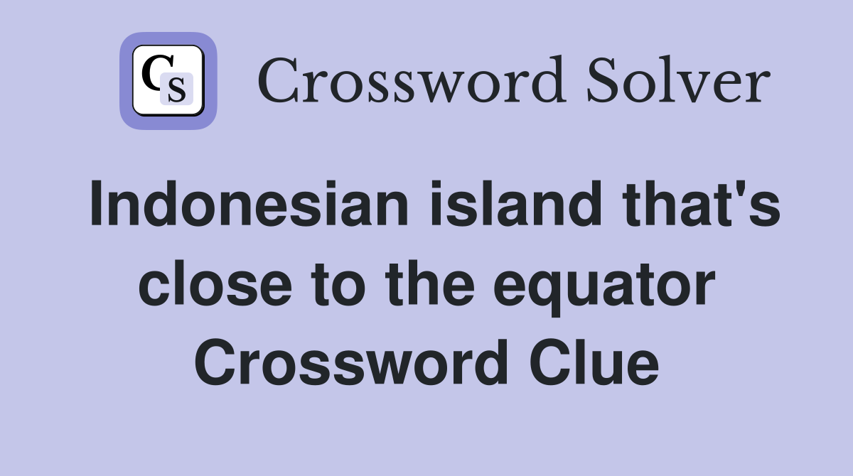 Indonesian island that's close to the equator Crossword Clue