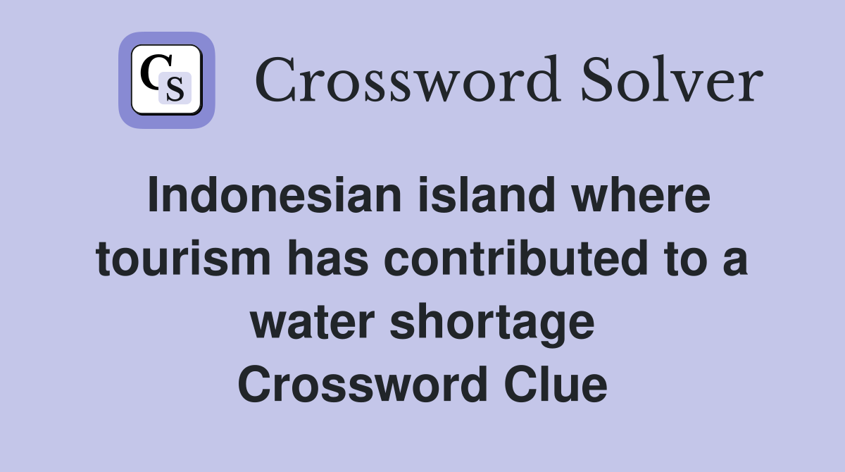 Indonesian island where tourism has contributed to a water shortage Crossword Clue