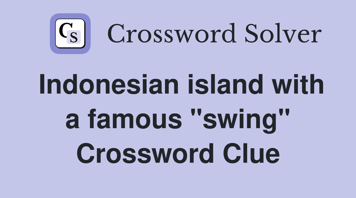 Indonesian island with a famous "swing" Crossword Clue