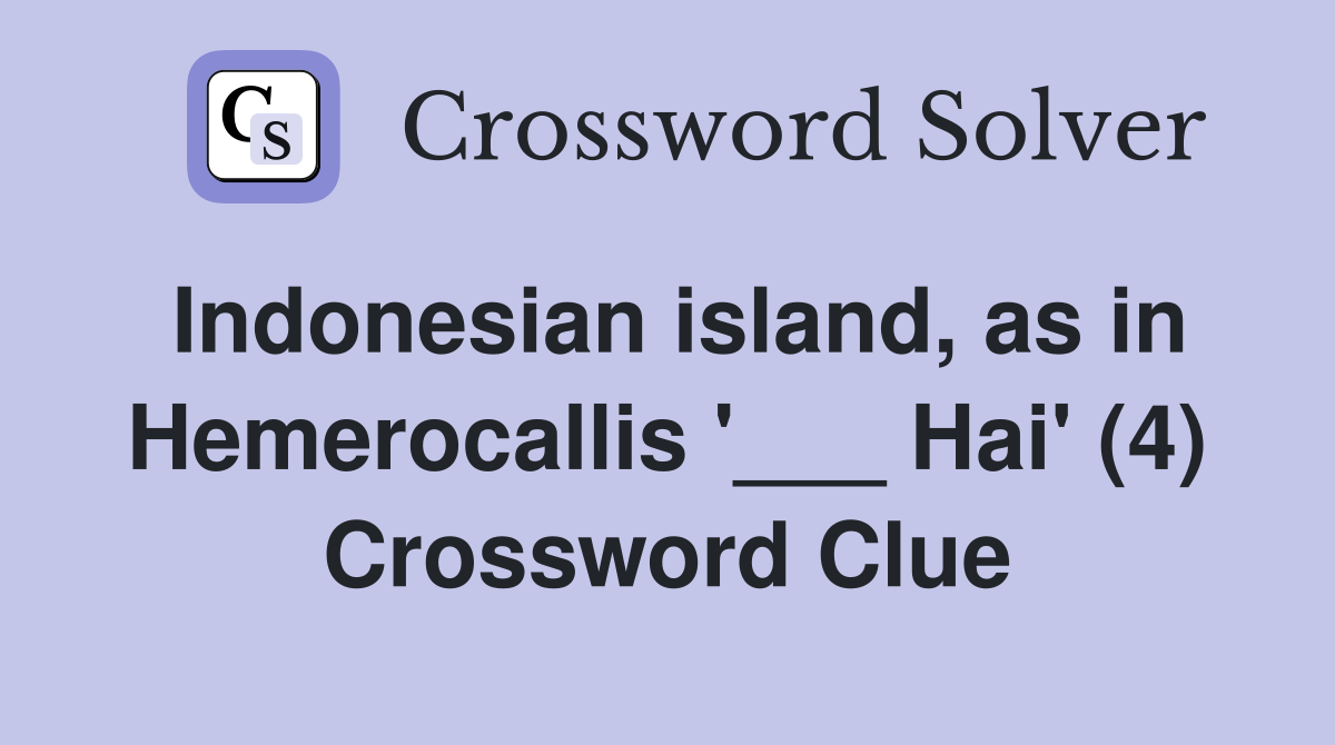 Indonesian island, as in Hemerocallis '___ Hai' (4) Crossword Clue