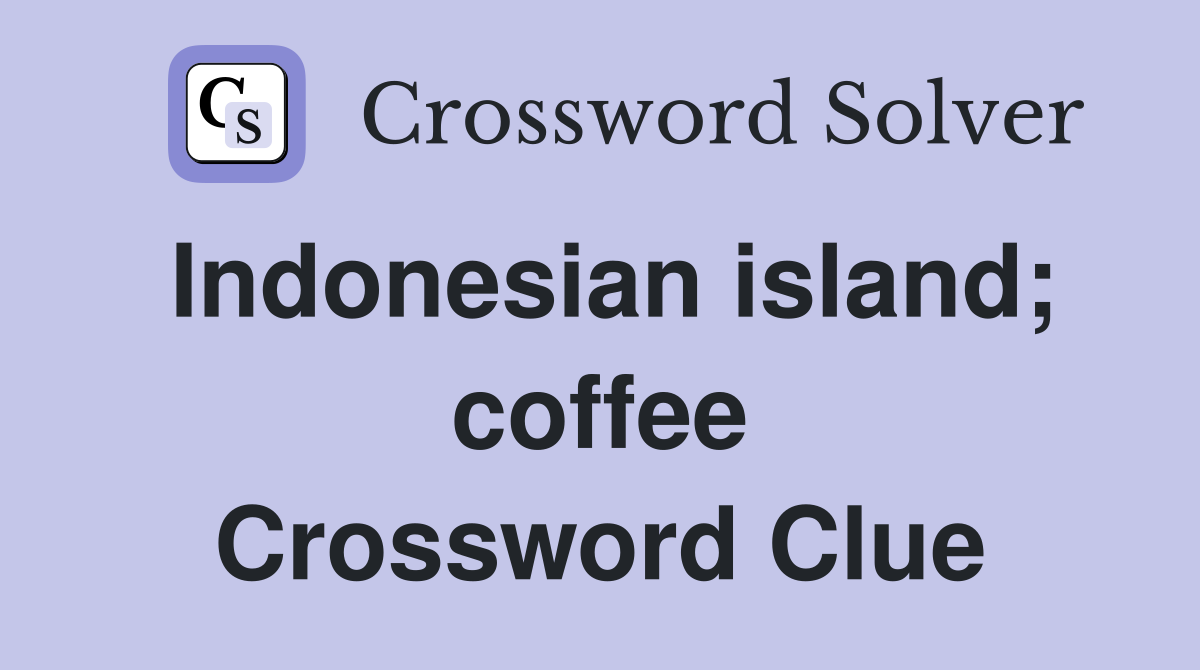 Indonesian island; coffee Crossword Clue