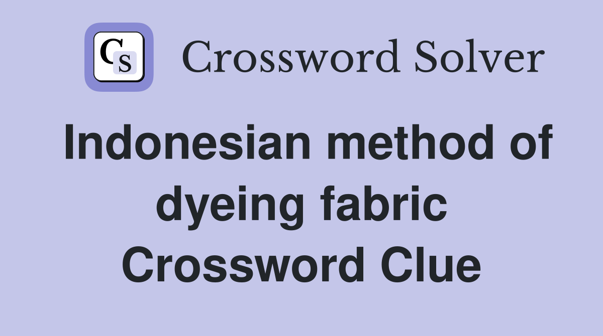 Indonesian method of dyeing fabric Crossword Clue