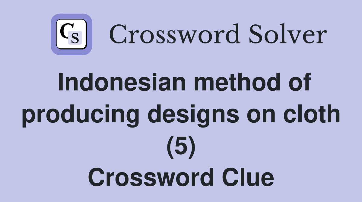 Indonesian method of producing designs on cloth (5) Crossword Clue