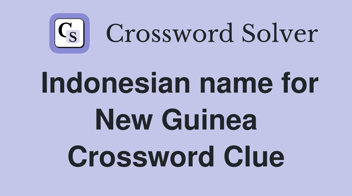 Indonesian name for New Guinea Crossword Clue