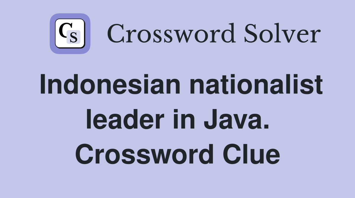 Indonesian nationalist leader in Java. Crossword Clue
