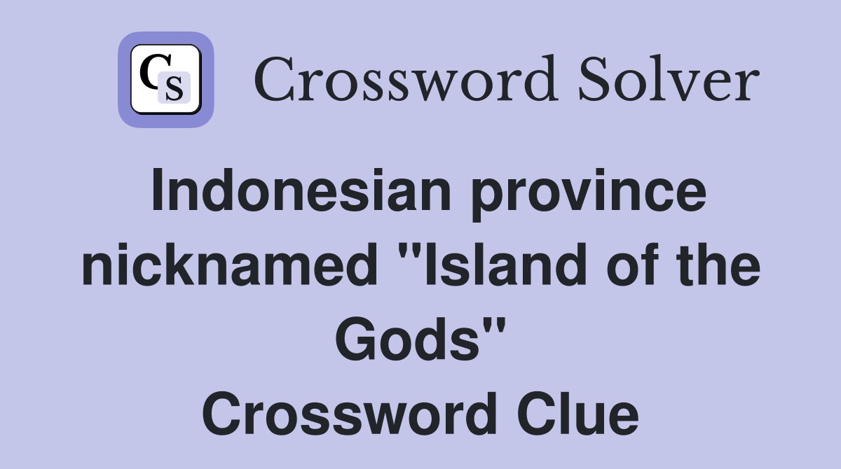 Indonesian province nicknamed "Island of the Gods" Crossword Clue