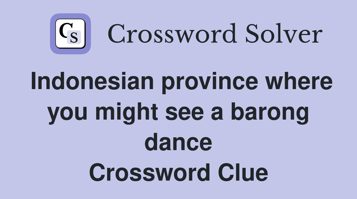 Indonesian province where you might see a barong dance Crossword Clue