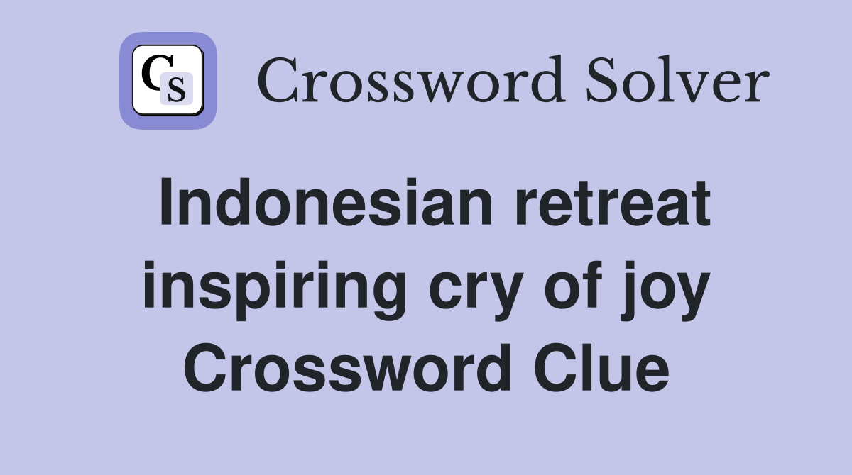 Indonesian retreat inspiring cry of joy Crossword Clue