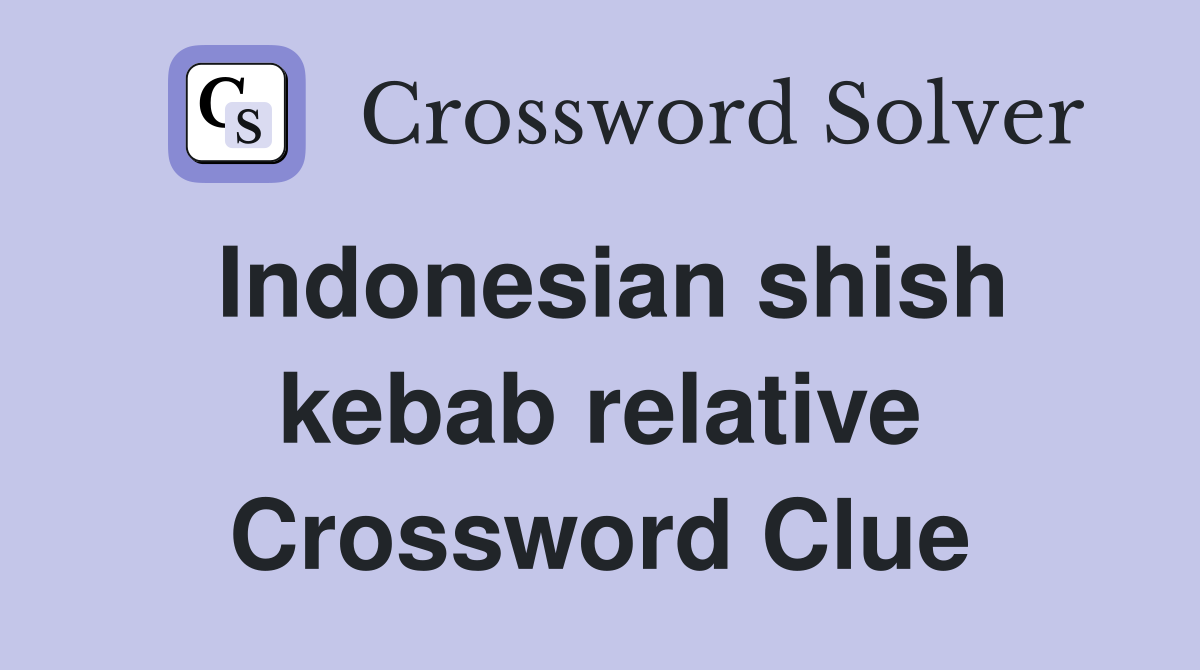 Indonesian shish kebab relative Crossword Clue
