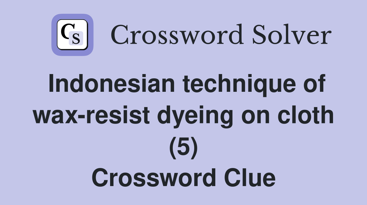 Indonesian technique of wax-resist dyeing on cloth (5) Crossword Clue