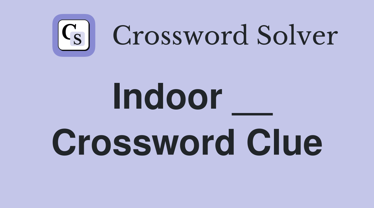 Indoor __ Crossword Clue