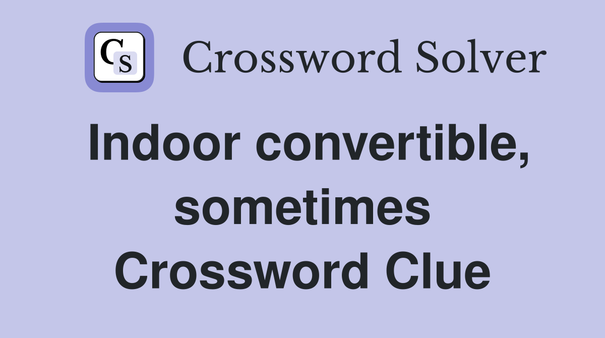 Indoor convertible, sometimes Crossword Clue