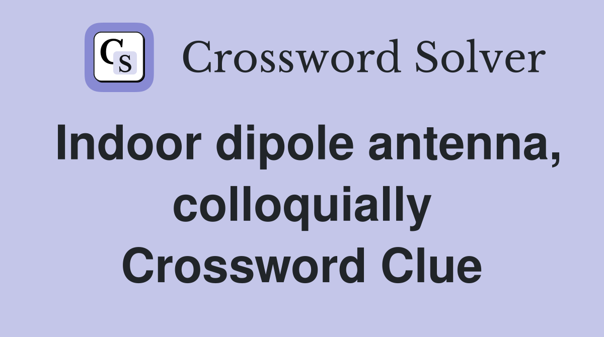 Indoor dipole antenna, colloquially Crossword Clue