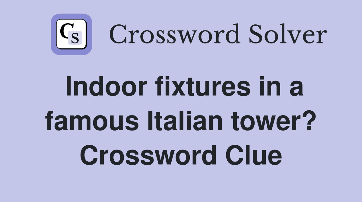 Indoor fixtures in a famous Italian tower? Crossword Clue