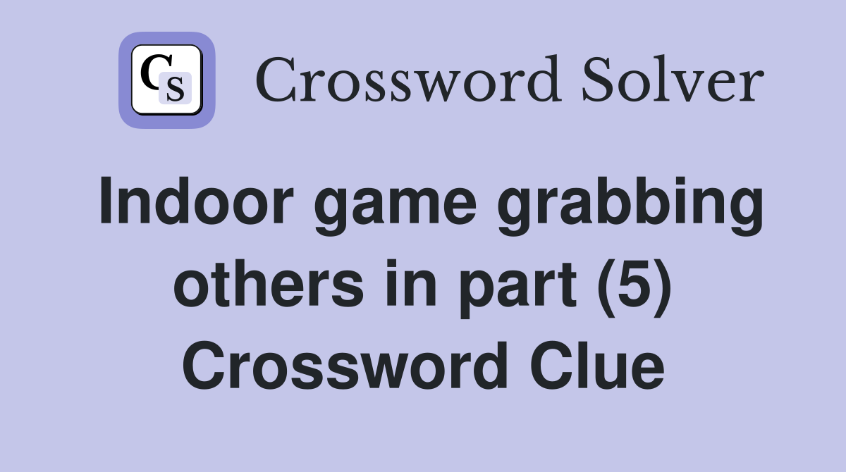 Indoor game grabbing others in part (5) Crossword Clue