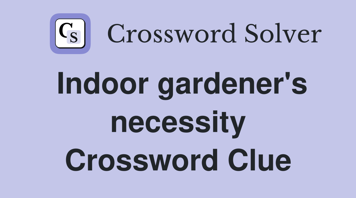 Indoor gardener's necessity Crossword Clue