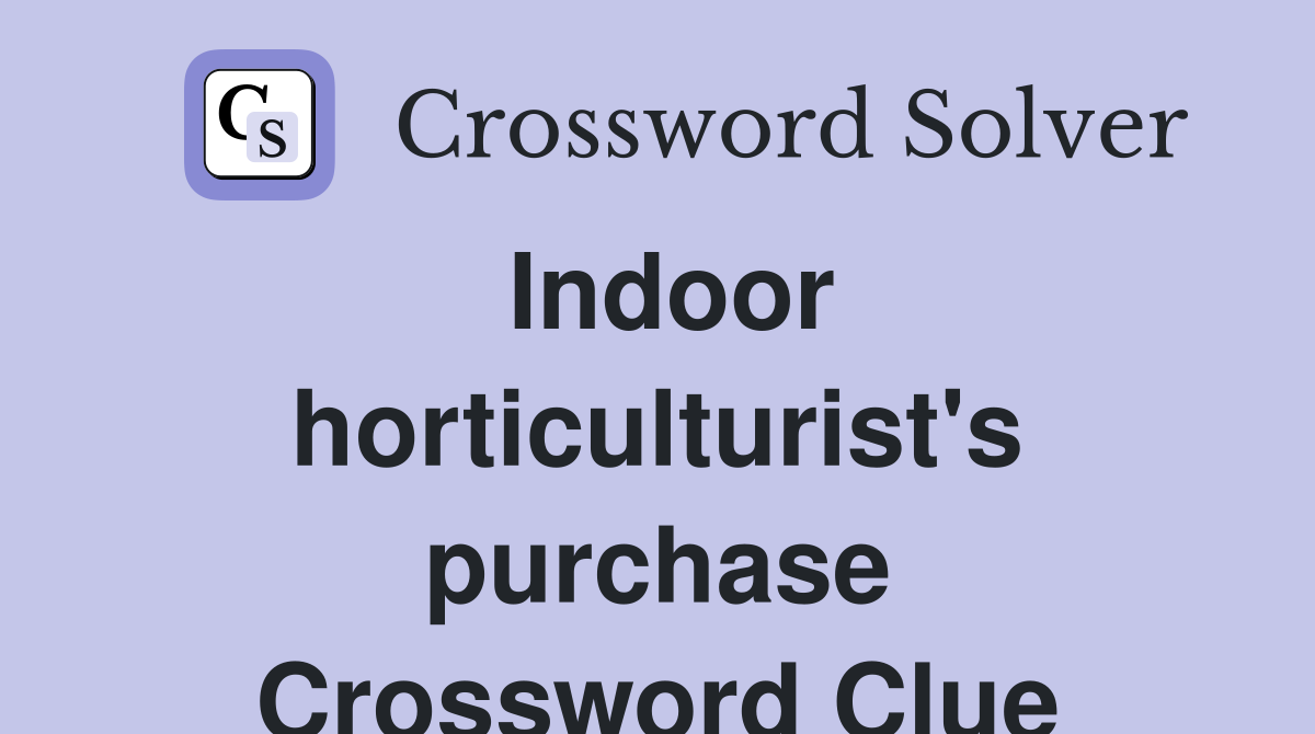Indoor horticulturist's purchase Crossword Clue
